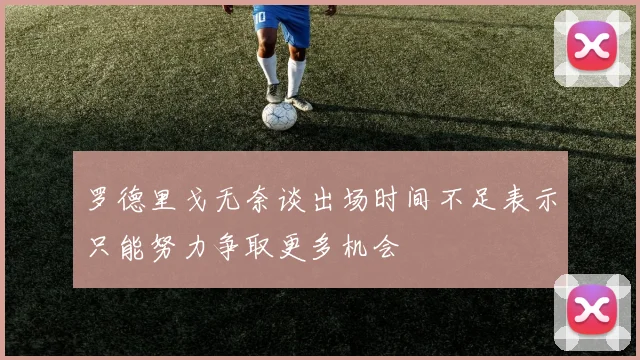 罗德里戈无奈谈出场时间不足表示只能努力争取更多机会
